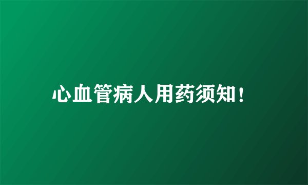 心血管病人用药须知！