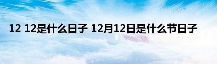 12 12是什么日子 12月12日是什么节日子