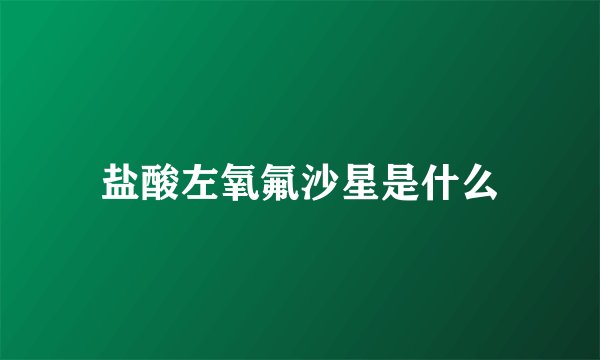 盐酸左氧氟沙星是什么