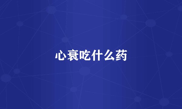 心衰吃什么药