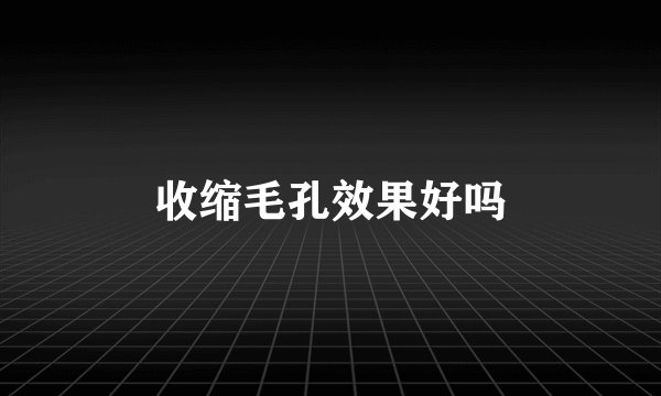 收缩毛孔效果好吗