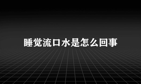 睡觉流口水是怎么回事
