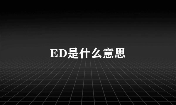 ED是什么意思