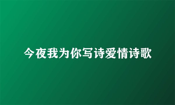 今夜我为你写诗爱情诗歌