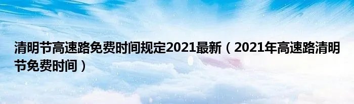 清明节高速路免费时间规定2021最新（2021年高速路清明节免费时间）
