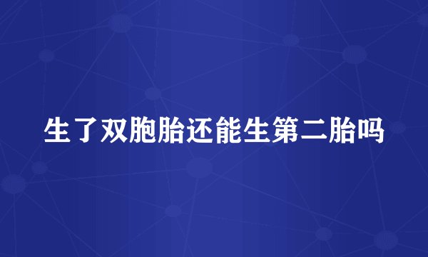 生了双胞胎还能生第二胎吗