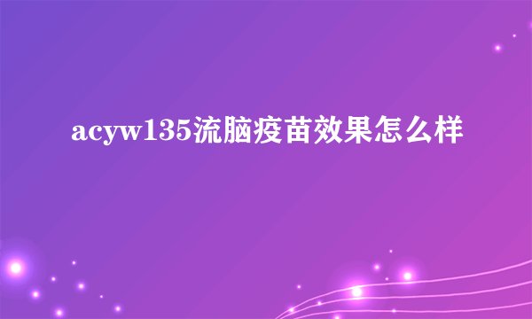 acyw135流脑疫苗效果怎么样