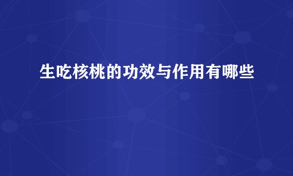 生吃核桃的功效与作用有哪些