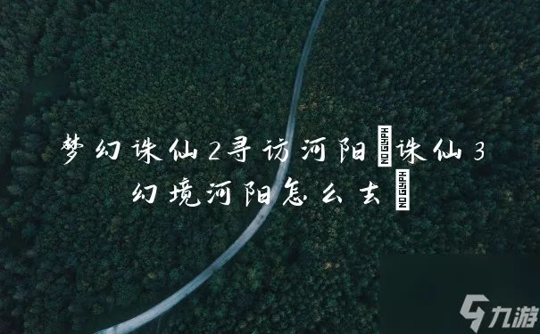 梦幻诛仙2寻访河阳 诛仙3幻境河阳怎么去