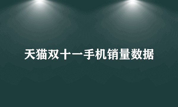 天猫双十一手机销量数据