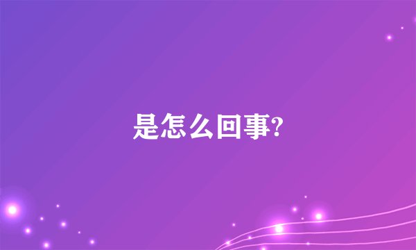 是怎么回事?