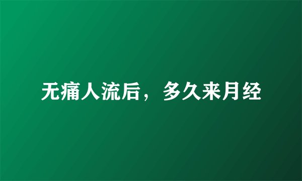 无痛人流后，多久来月经
