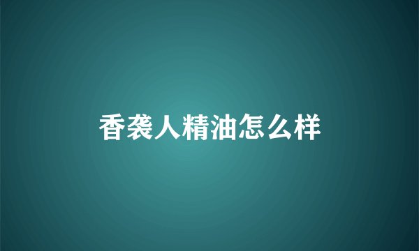 香袭人精油怎么样