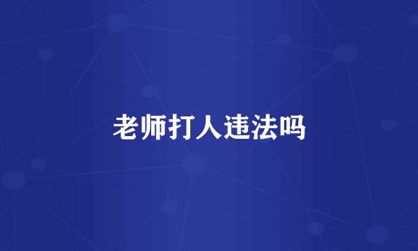 老师打人违法吗