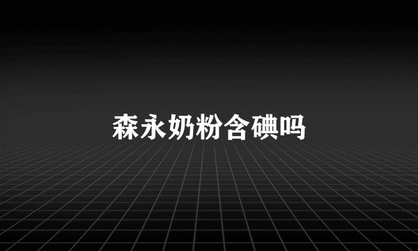 森永奶粉含碘吗
