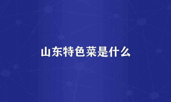 山东特色菜是什么