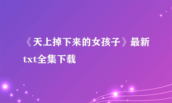《天上掉下来的女孩子》最新txt全集下载