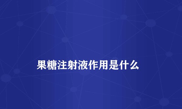 
    果糖注射液作用是什么
  