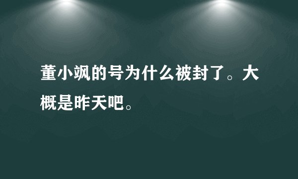 董小飒的号为什么被封了。大概是昨天吧。