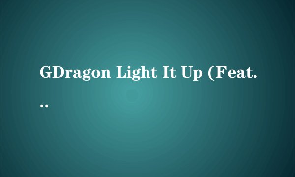 GDragon Light It Up (Feat.Tablo,DOK2) 中文歌词 不是音译