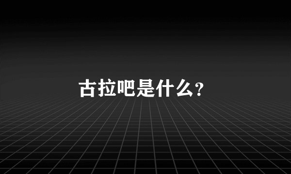 古拉吧是什么？