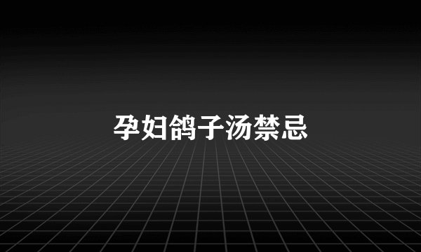 孕妇鸽子汤禁忌