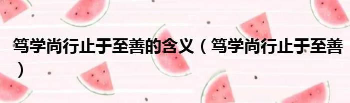 笃学尚行止于至善的含义(笃学尚行止于至善)