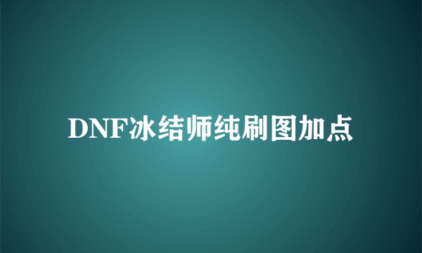 DNF冰结师纯刷图加点