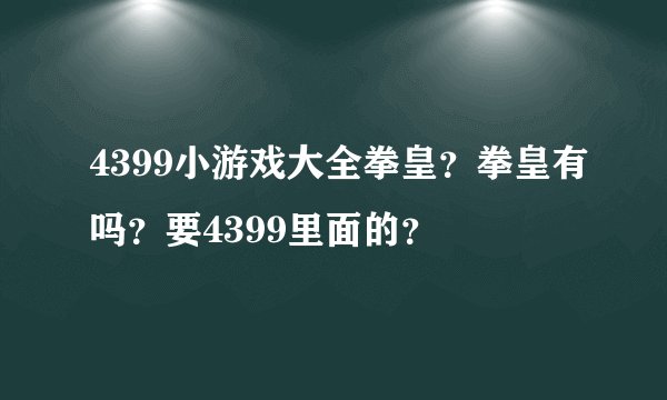 4399小游戏大全拳皇？拳皇有吗？要4399里面的？