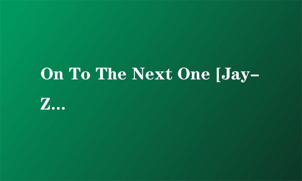 On To The Next One [Jay-Z + Swizz Beatz] (Explicit Album Version) 歌词