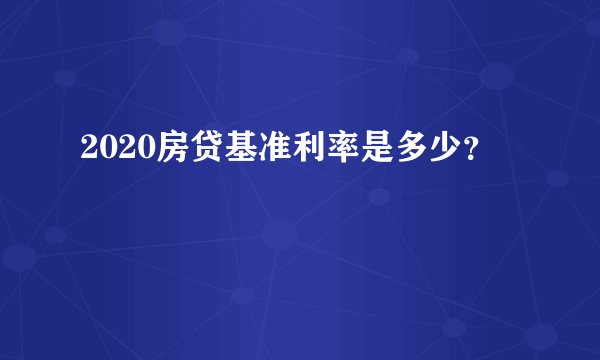 2020房贷基准利率是多少？