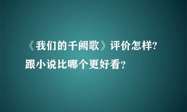 《我们的千阙歌》评价怎样?跟小说比哪个更好看？