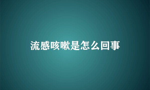 流感咳嗽是怎么回事