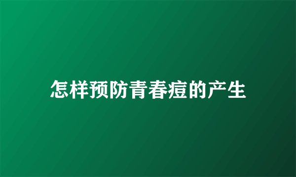 怎样预防青春痘的产生