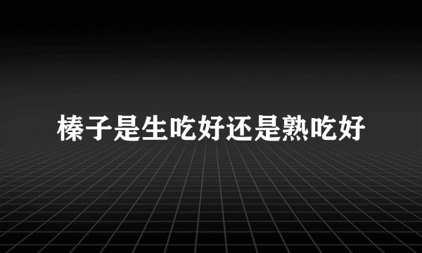 榛子是生吃好还是熟吃好