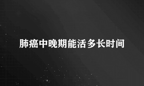 肺癌中晚期能活多长时间