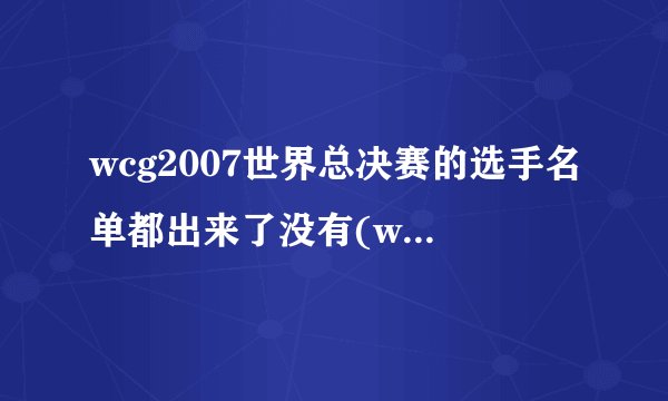 wcg2007世界总决赛的选手名单都出来了没有(wa\