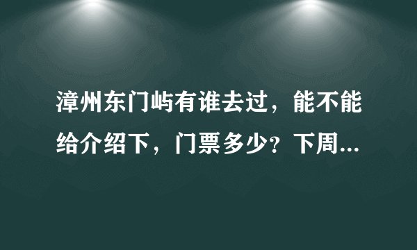 漳州东门屿有谁去过，能不能给介绍下，门票多少？下周俺公司要组织一帮人去玩呢