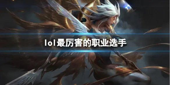 《英雄联盟》最厉害的职业选手介绍