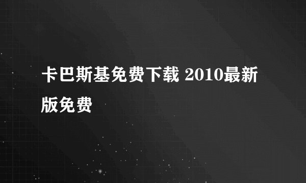 卡巴斯基免费下载 2010最新版免费