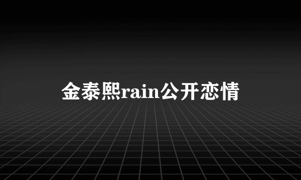 金泰熙rain公开恋情