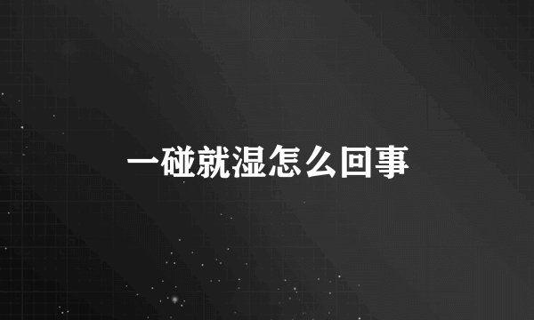 一碰就湿怎么回事