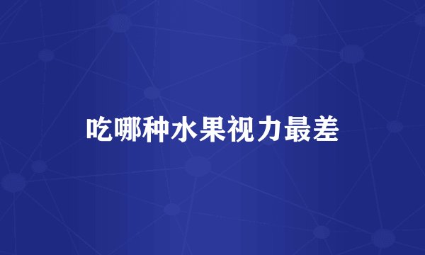 吃哪种水果视力最差