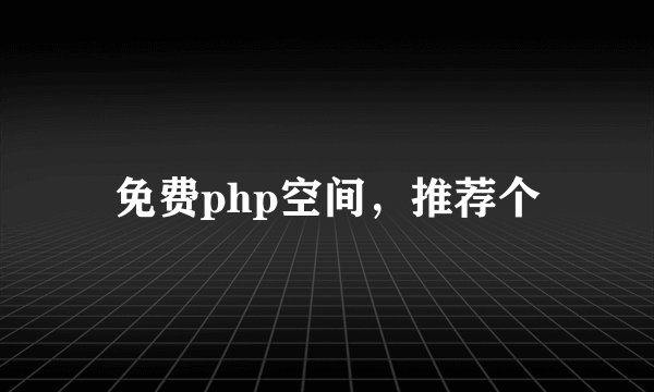 免费php空间，推荐个