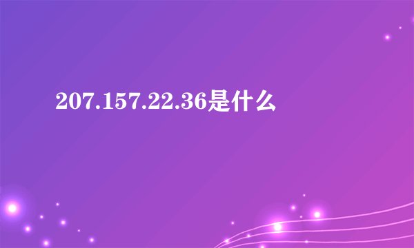 207.157.22.36是什么