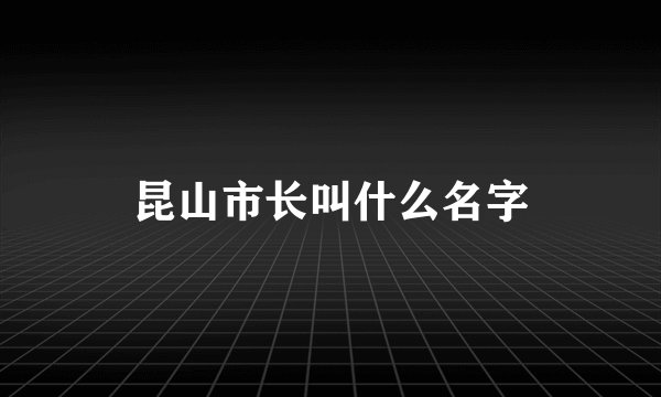 昆山市长叫什么名字