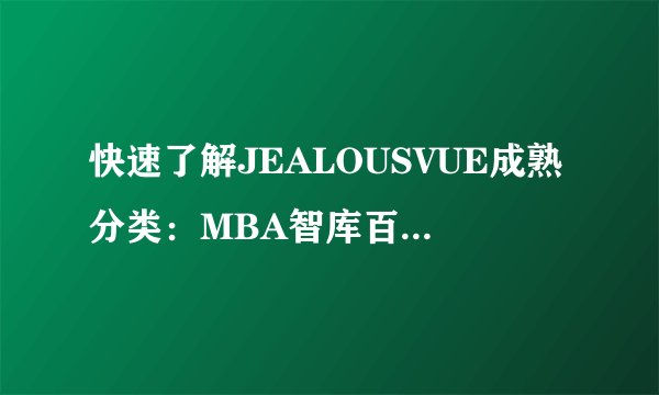 快速了解JEALOUSVUE成熟分类：MBA智库百科破解密诀