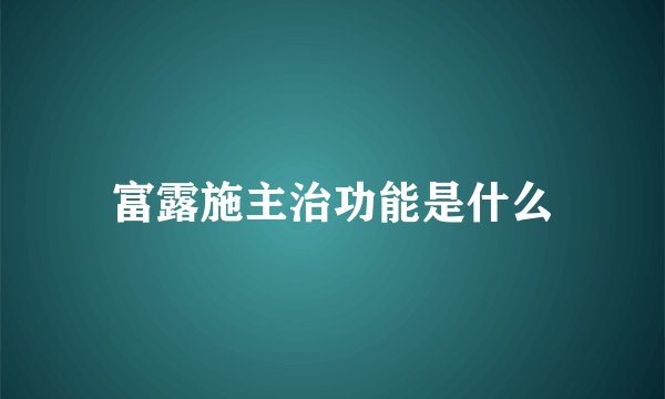 富露施主治功能是什么