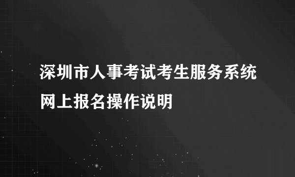 深圳市人事考试考生服务系统网上报名操作说明