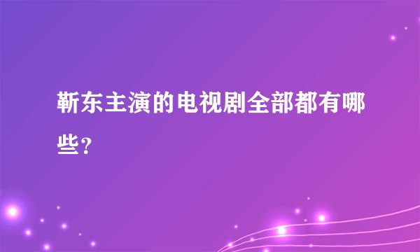 靳东主演的电视剧全部都有哪些？